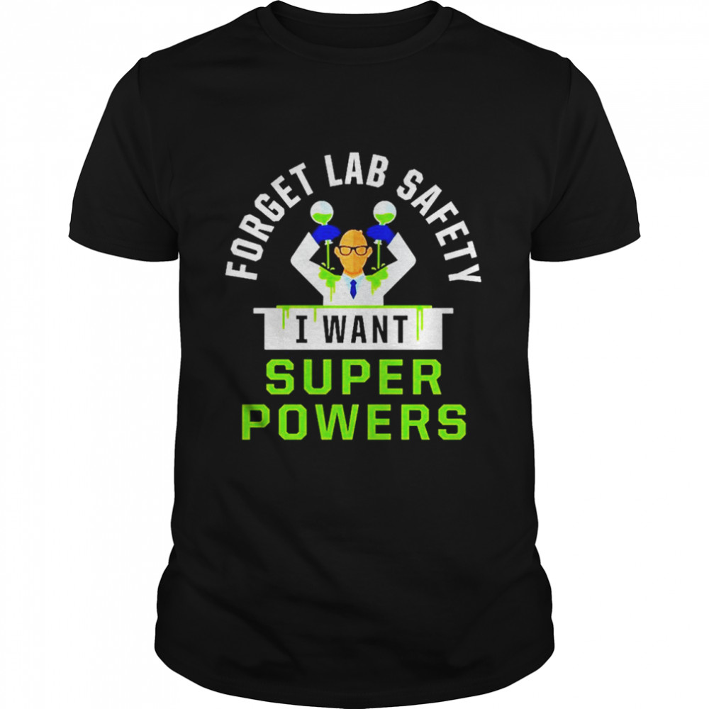 Forget Lab Safety I Want Super Powers T-Shirt