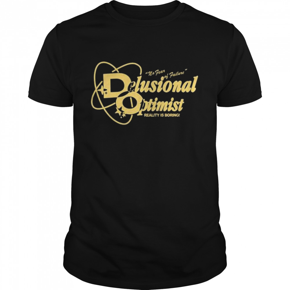 No fear of failure delusional optimist reality is boring shirt