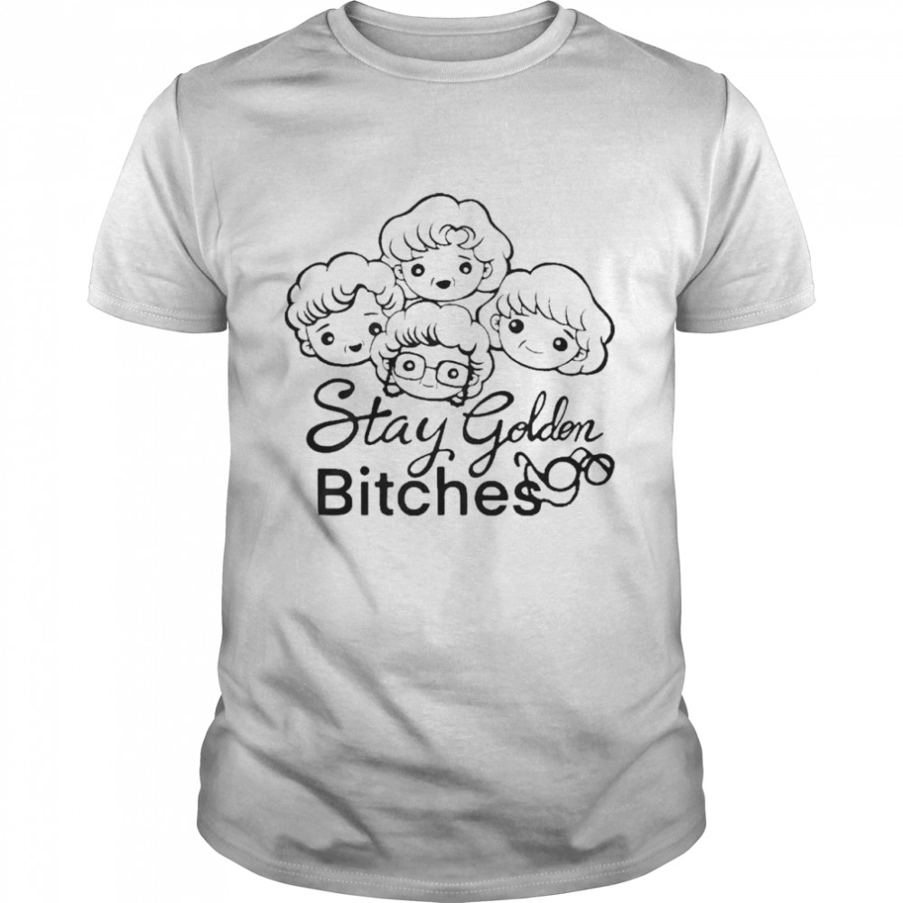 Stay Golden Bitches Shirt