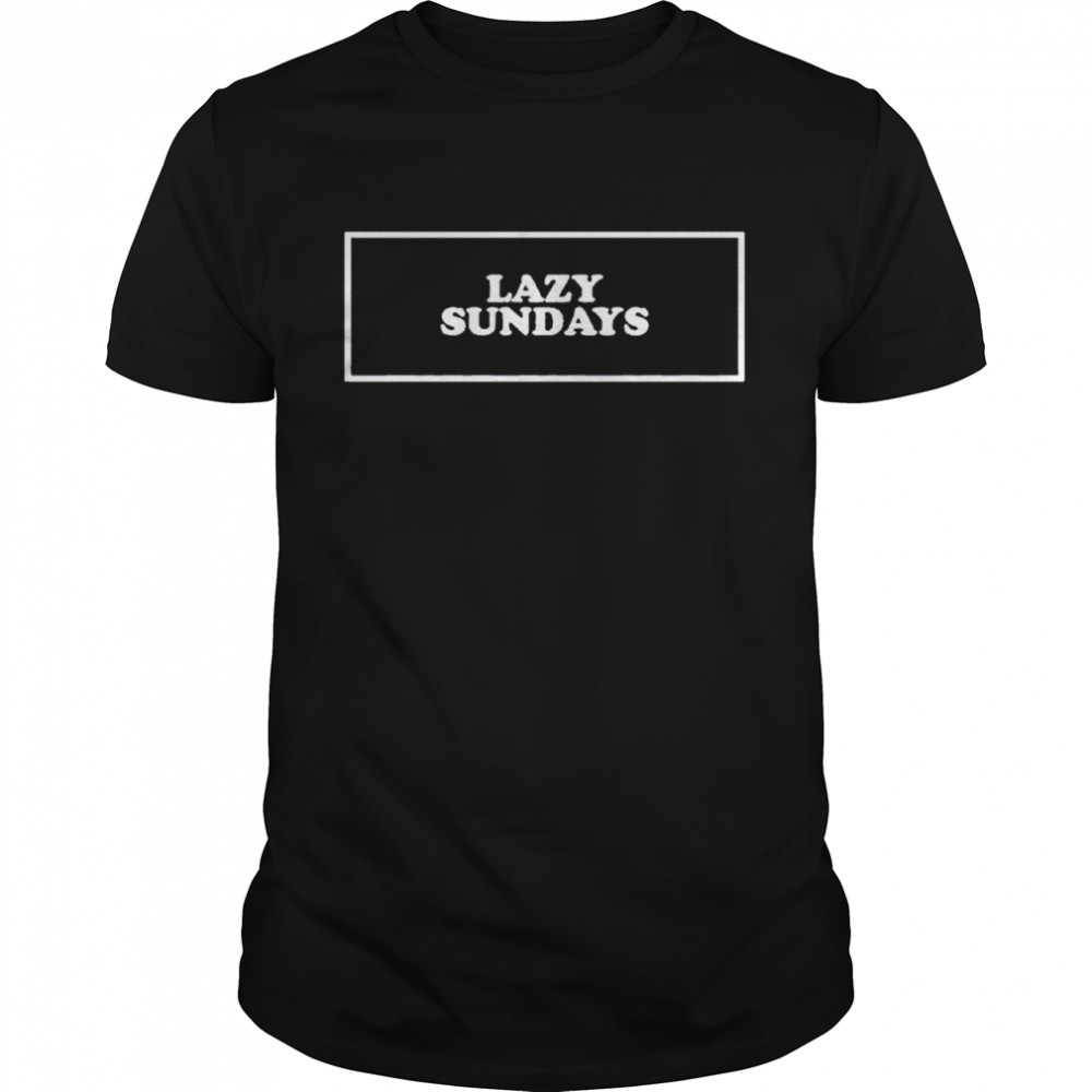 Lazy Sundays shirt