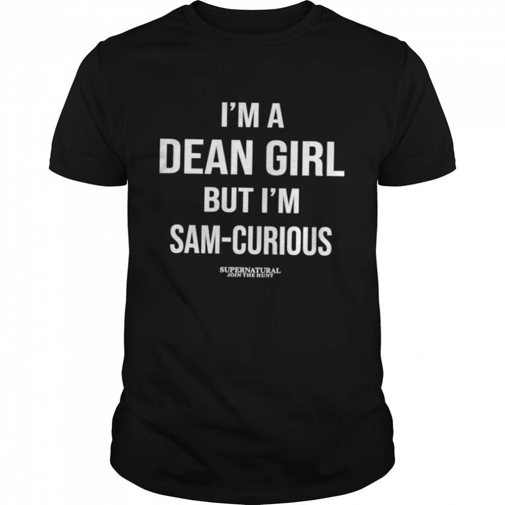 Supernatural I’m a dean girl but I’m sam-curious shirt