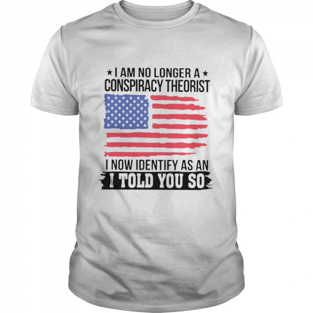 American flag I am no longer a conspiracy theorist shirt