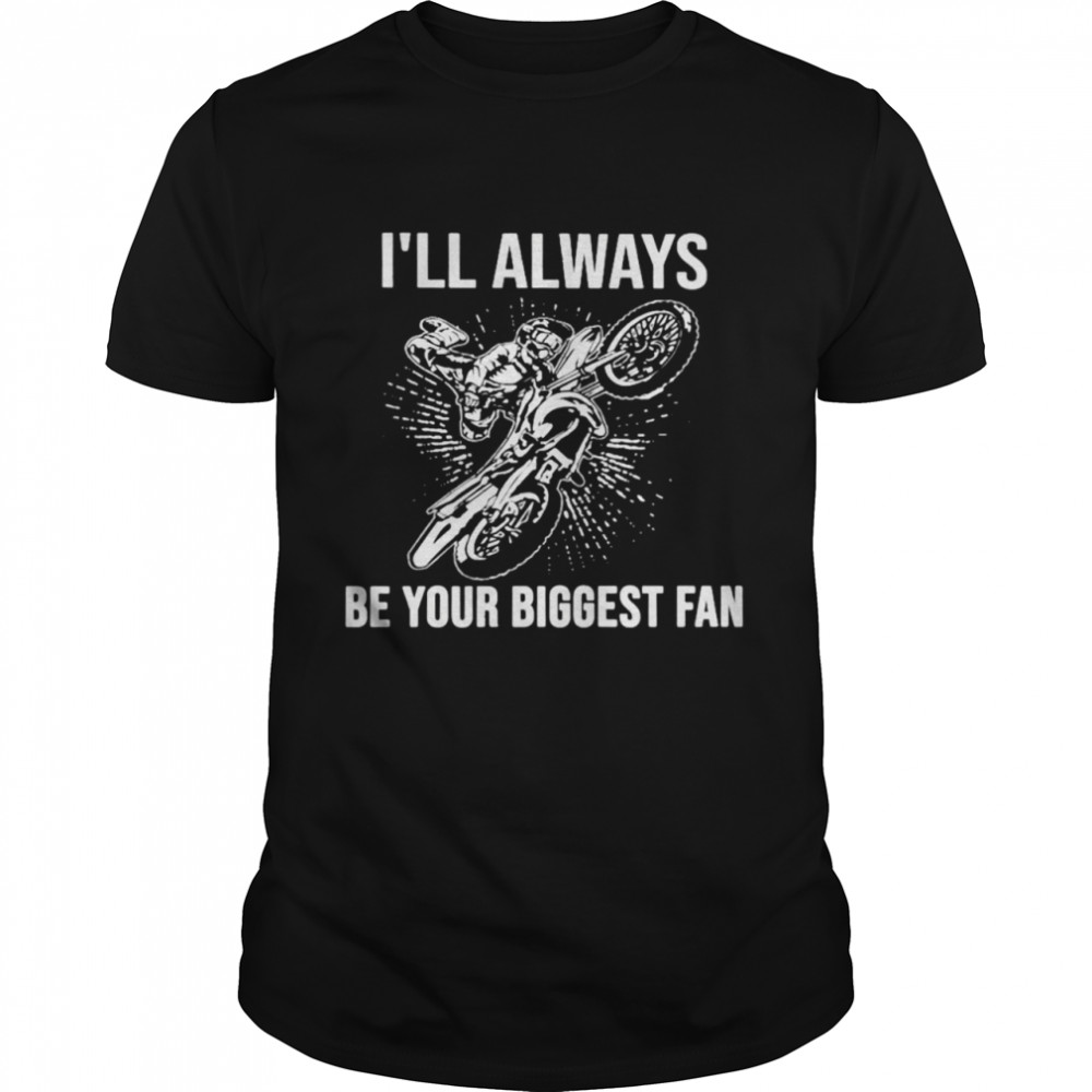 Biker I’ll always be your biggest fan shirt