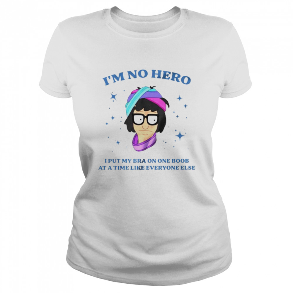 Bob’s Burgers I’m not hero I put my bra on one boob shirt Classic Women's T-shirt