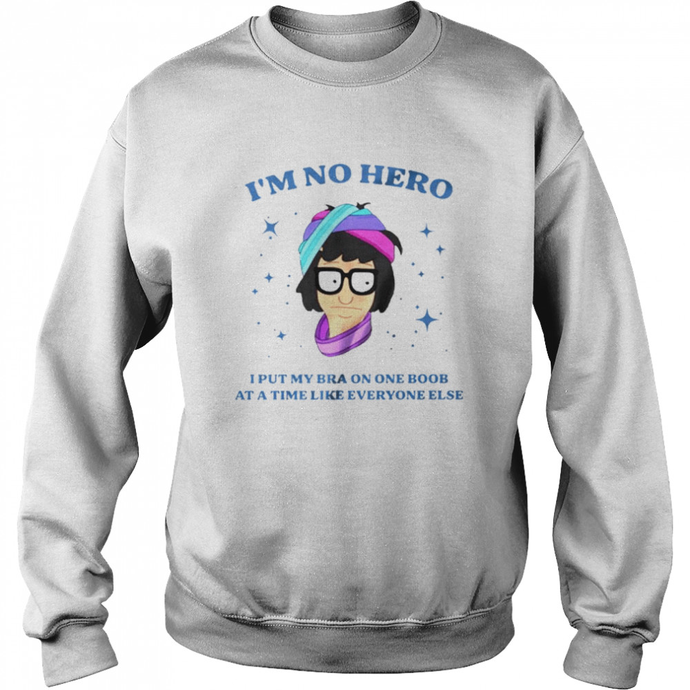 Bob’s Burgers I’m not hero I put my bra on one boob shirt Unisex Sweatshirt