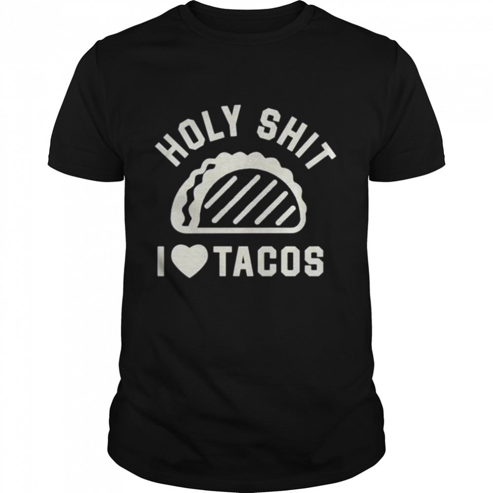 Buck graver holy shit I love tacos shirt