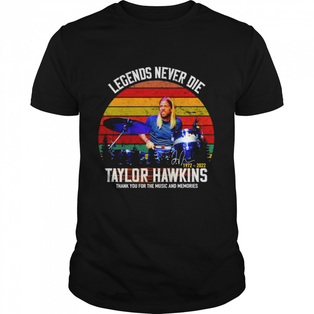 Legends never die Taylor Hawkins thanks for the music and memories shirt