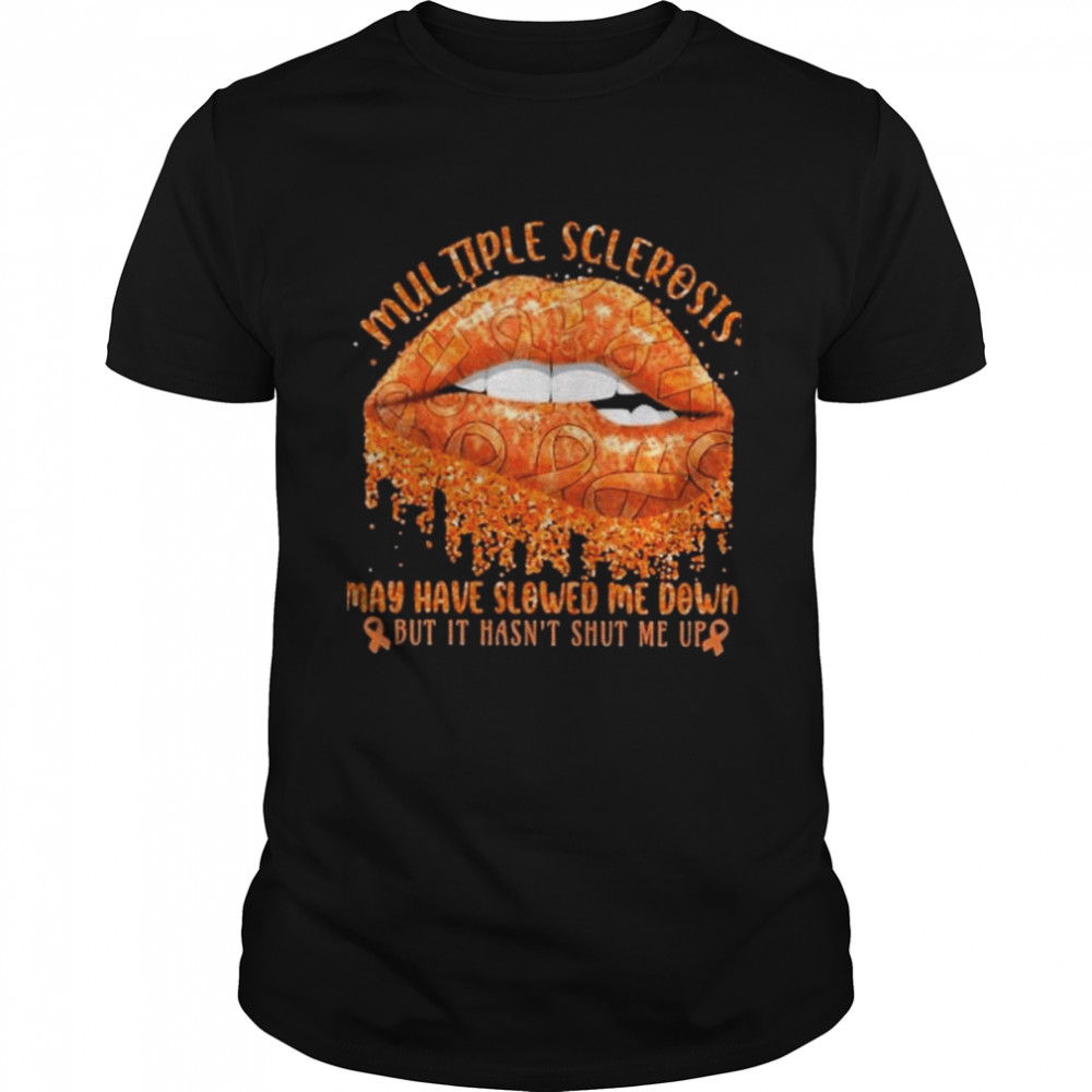 Multiple sclerosis may have slowed me down but it hasn’t shut me up shirt