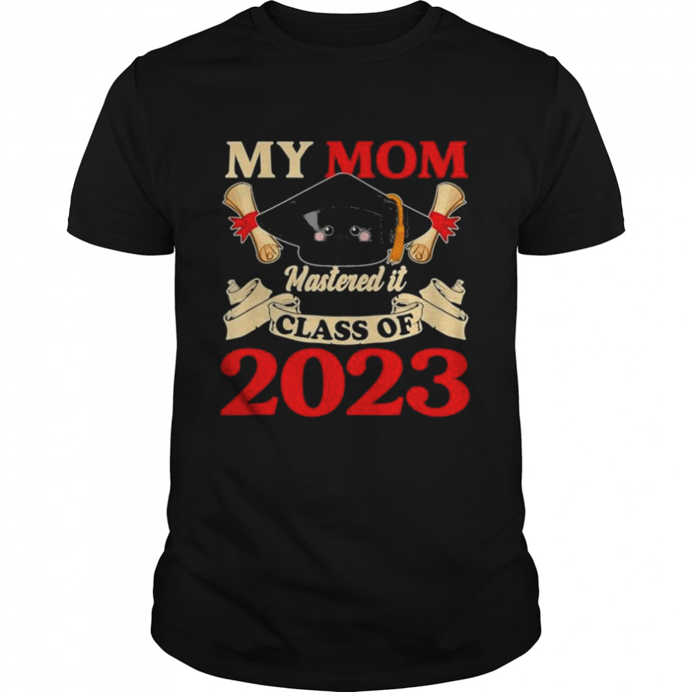 My mom class of 2023 mastered it graduation 23 shirt