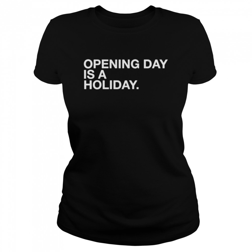 Opening day is a holiday shirt Classic Women's T-shirt