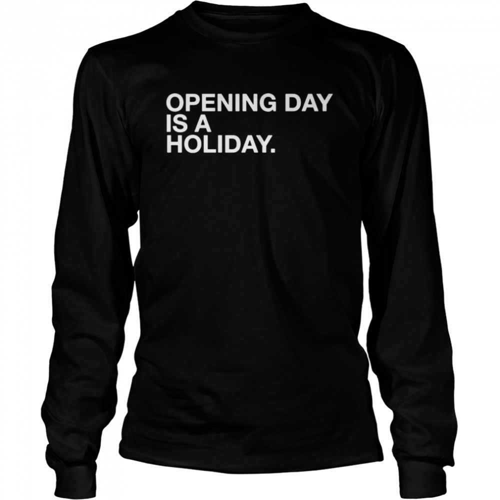 Opening day is a holiday shirt Long Sleeved T-shirt