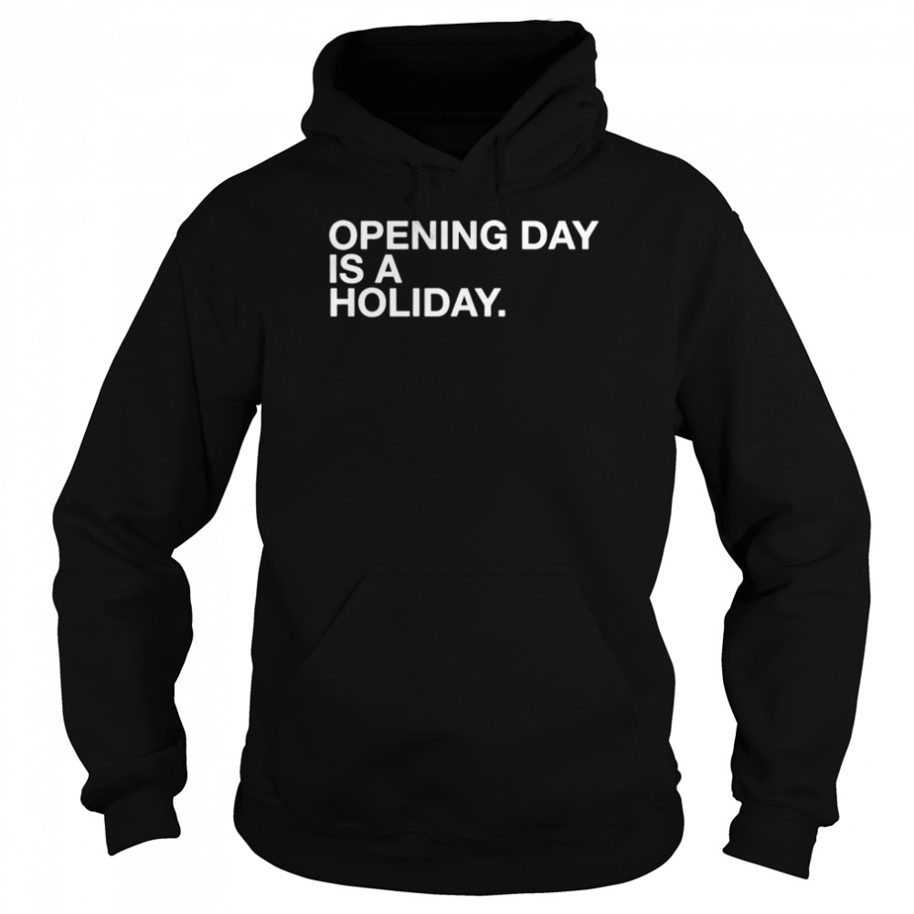 Opening day is a holiday shirt Unisex Hoodie