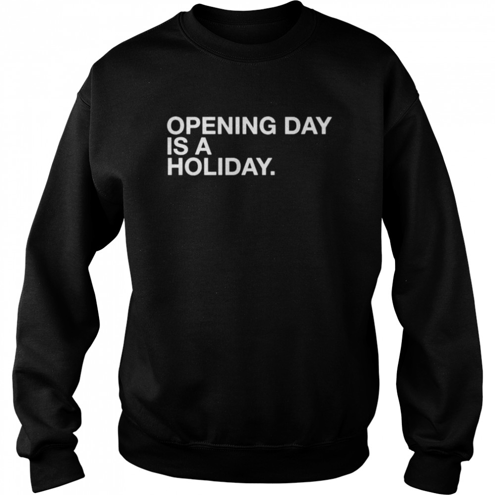 Opening day is a holiday shirt Unisex Sweatshirt