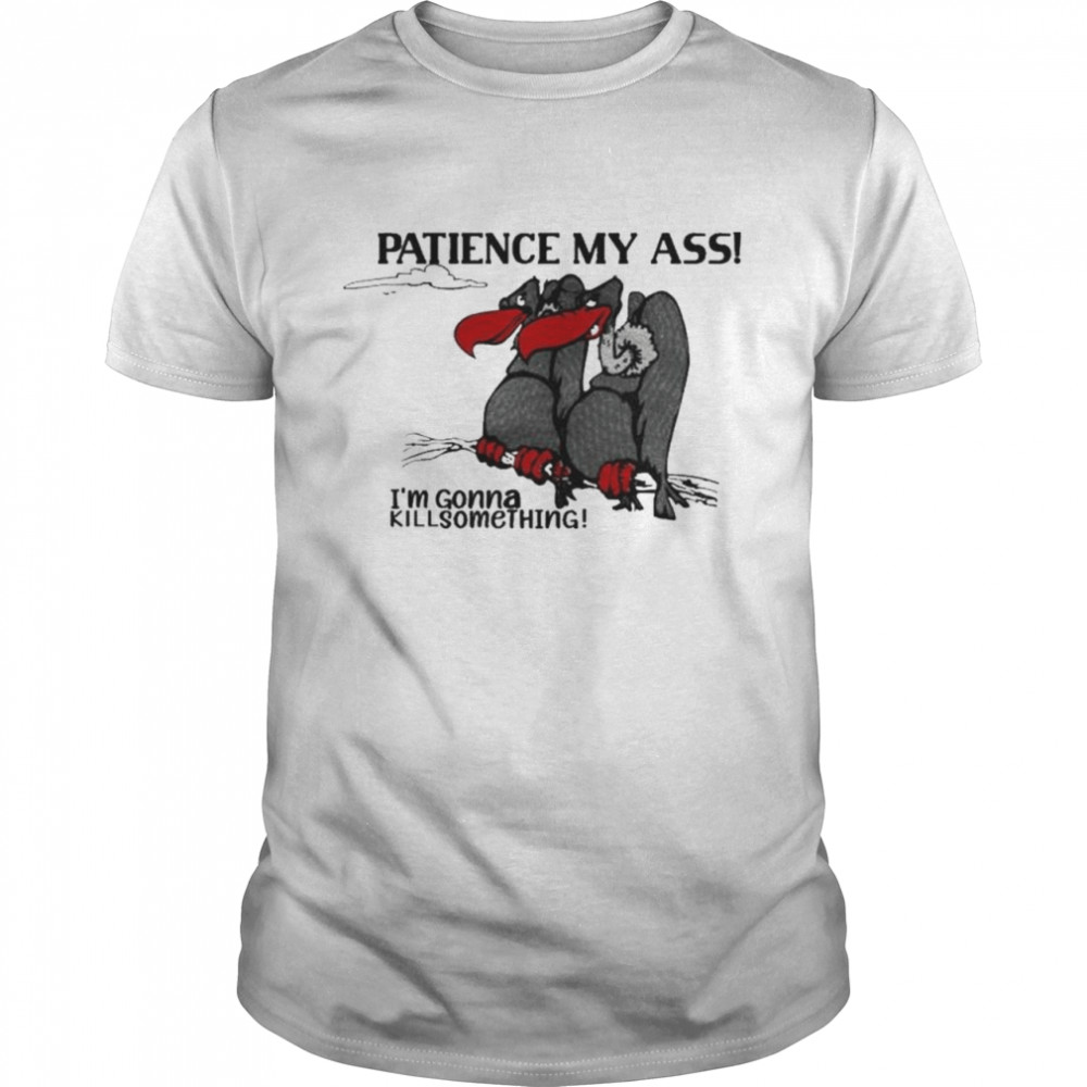 Patience My Ass I’m Gonna Kill Something Christopher T-shirt