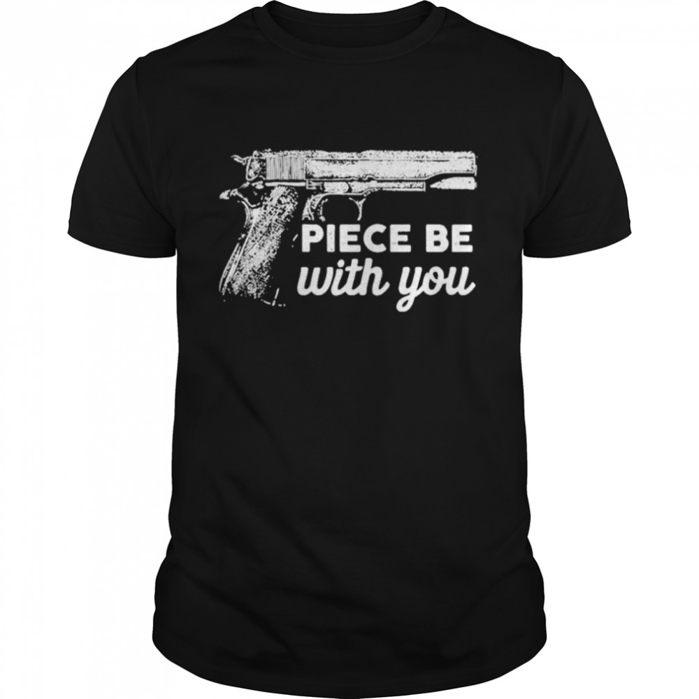 Piece be with you love gun classic shirt