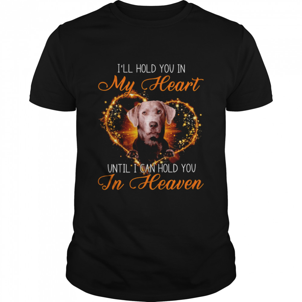 Silver Labrador Dog I’ll Hold You In My Heaven Until I Can Hold You In Heaven Shirt