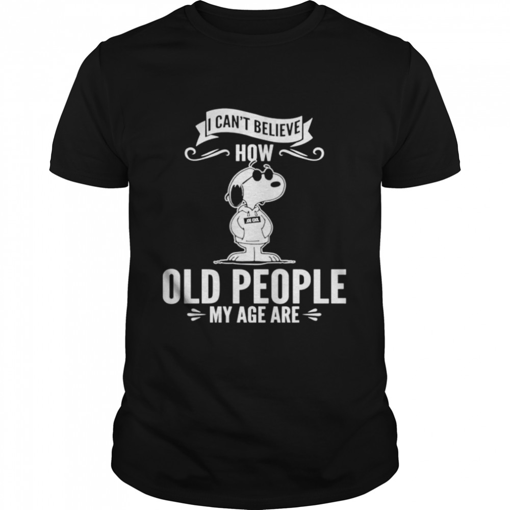 Snoopy I can’t believe how old people my age are shirt