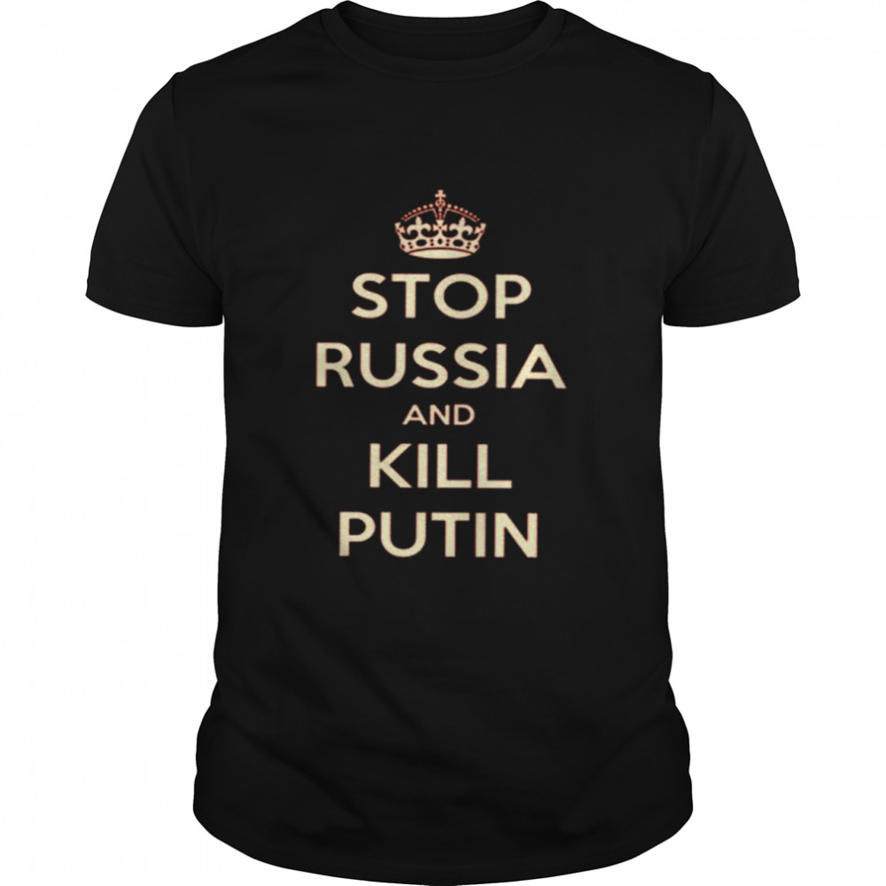 Stop Russia And Kill Putin T-Shirt