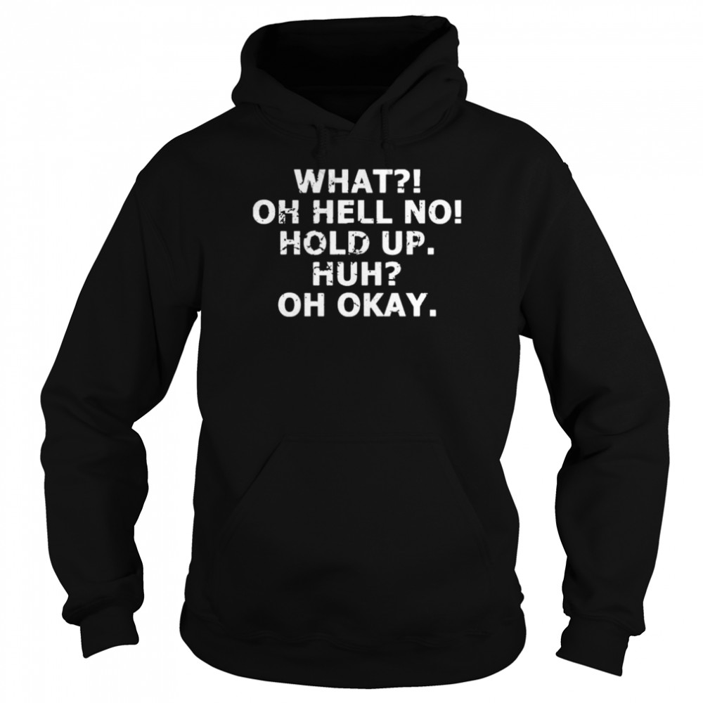 What Oh Hell No Hold Up Huh Oh Okay Impracticaljokers T- Unisex Hoodie