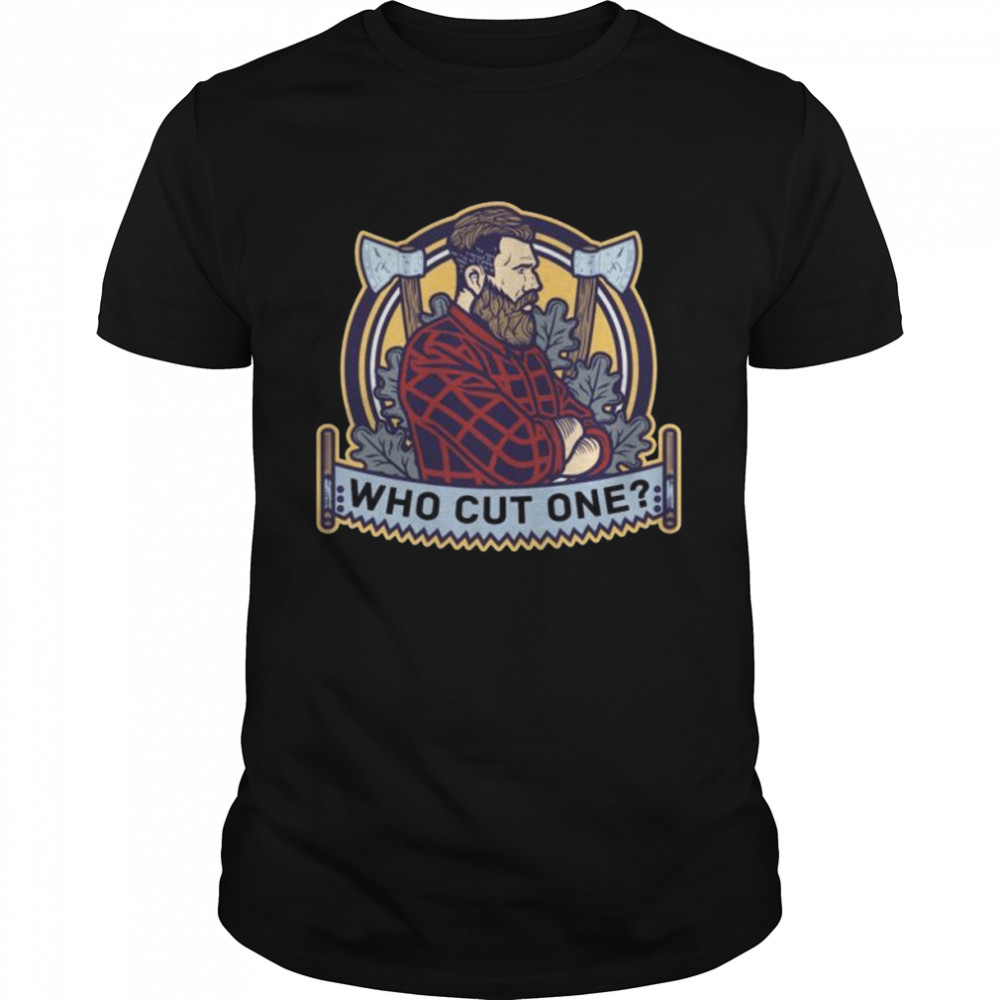 Who Cut One Lumberjack Tree Logger Lumber Forester Shirt