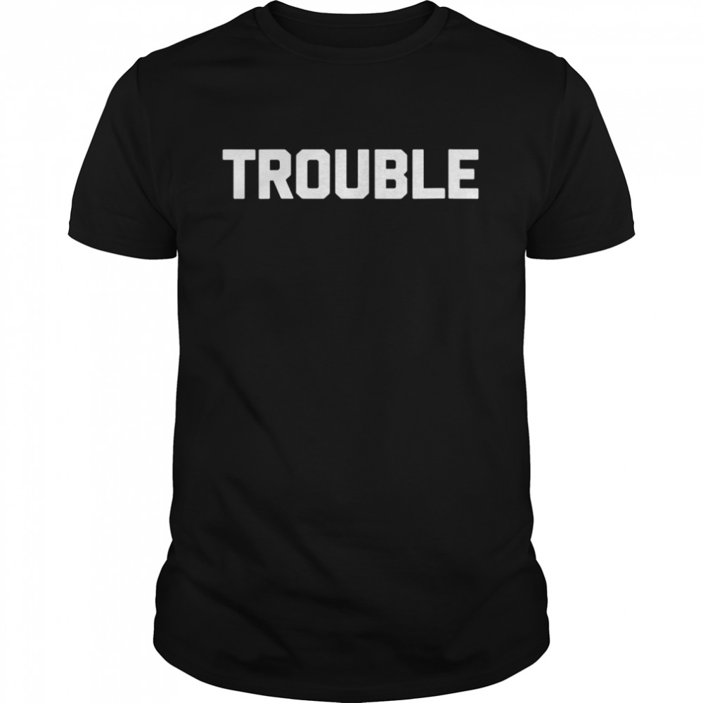 Womens Trouble saying sarcastic novelty humor cool Shirt