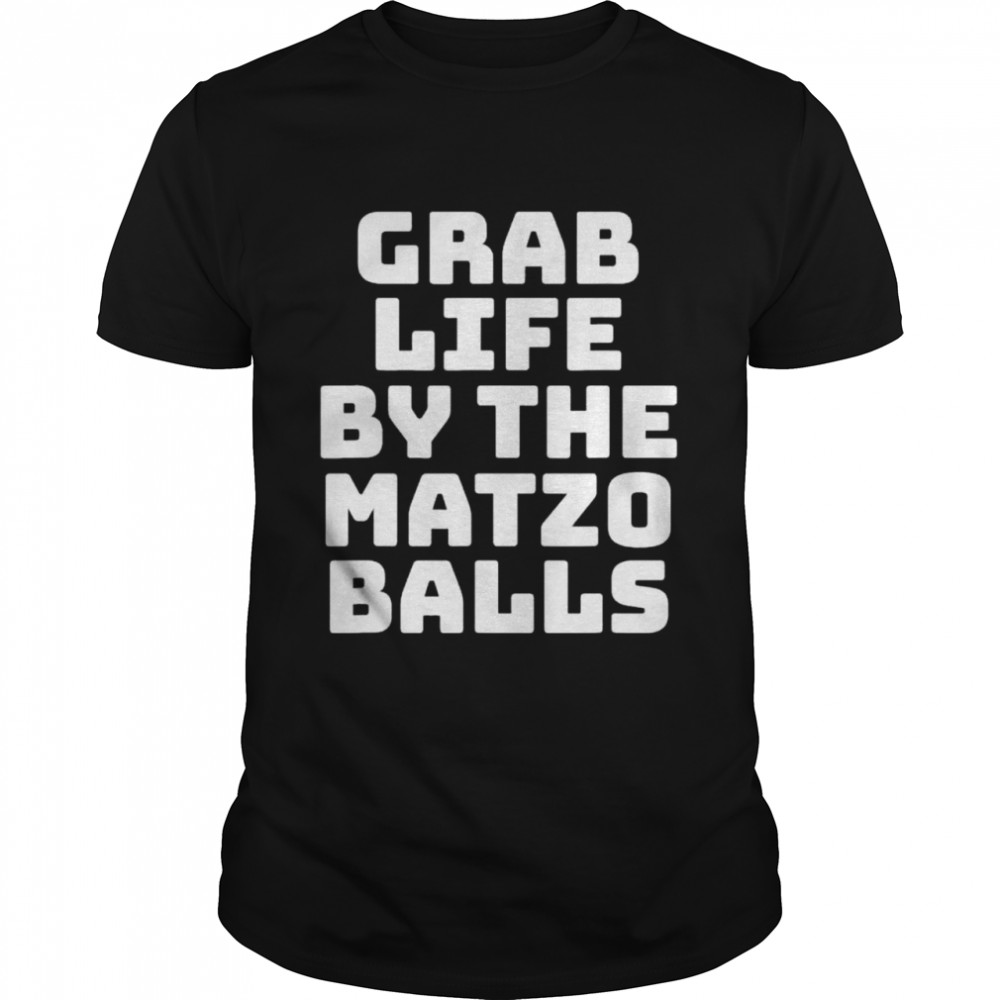 Grab life by the matzo balls funny passover jewish matzah shirt