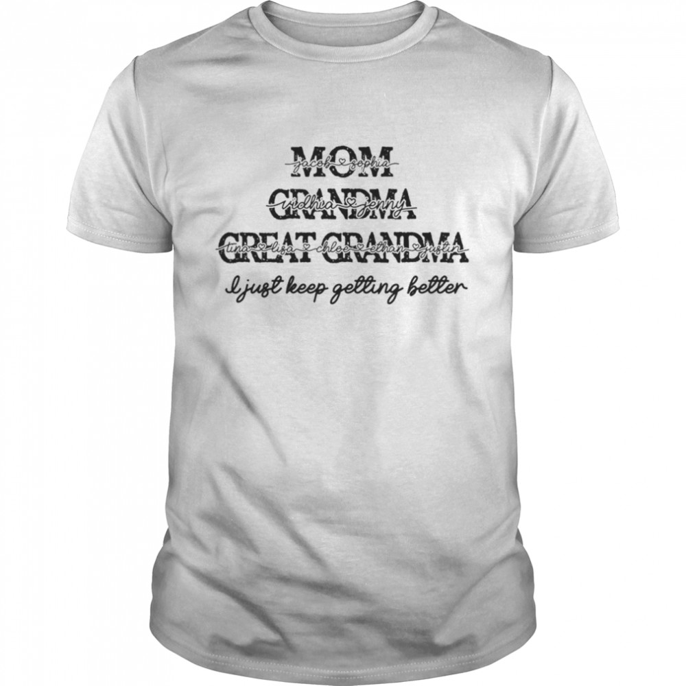 Mom Grandma Great Grandma I Just Keep Getting Better Mother’s Day Shirt