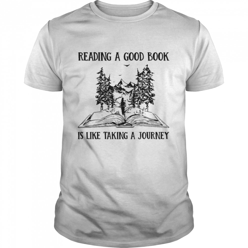 Reading A Good Book Is Like Taking A Journey Shirt