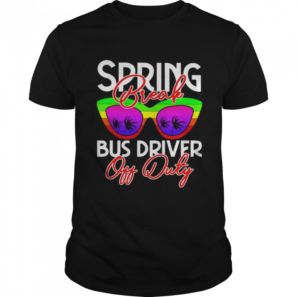 Spring Break Bus Driver Off Duty Shirt