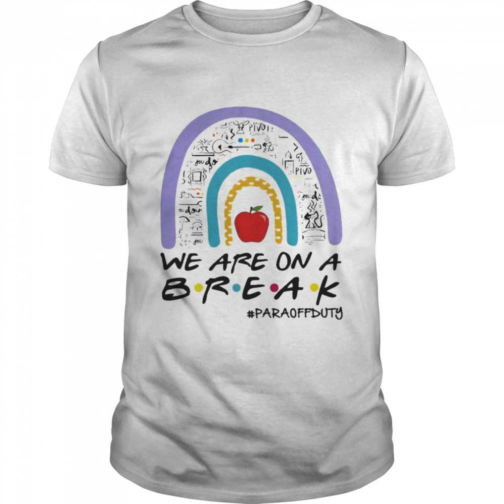 Teachers Are On A Break Paraprofessional Off Duty Rainbow Shirt