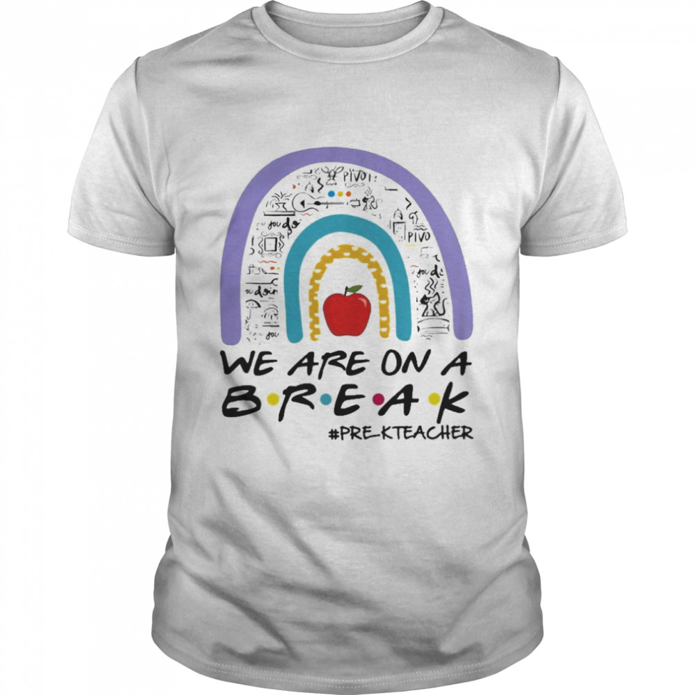 Teachers Are On A Break Pre-K Teacher Rainbow Shirt