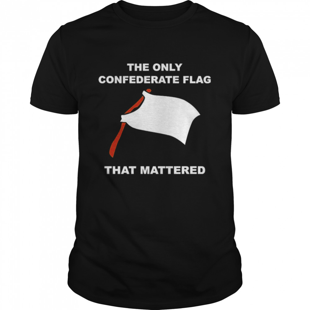 The Only Confederate Flag That Mattered T-Shirt