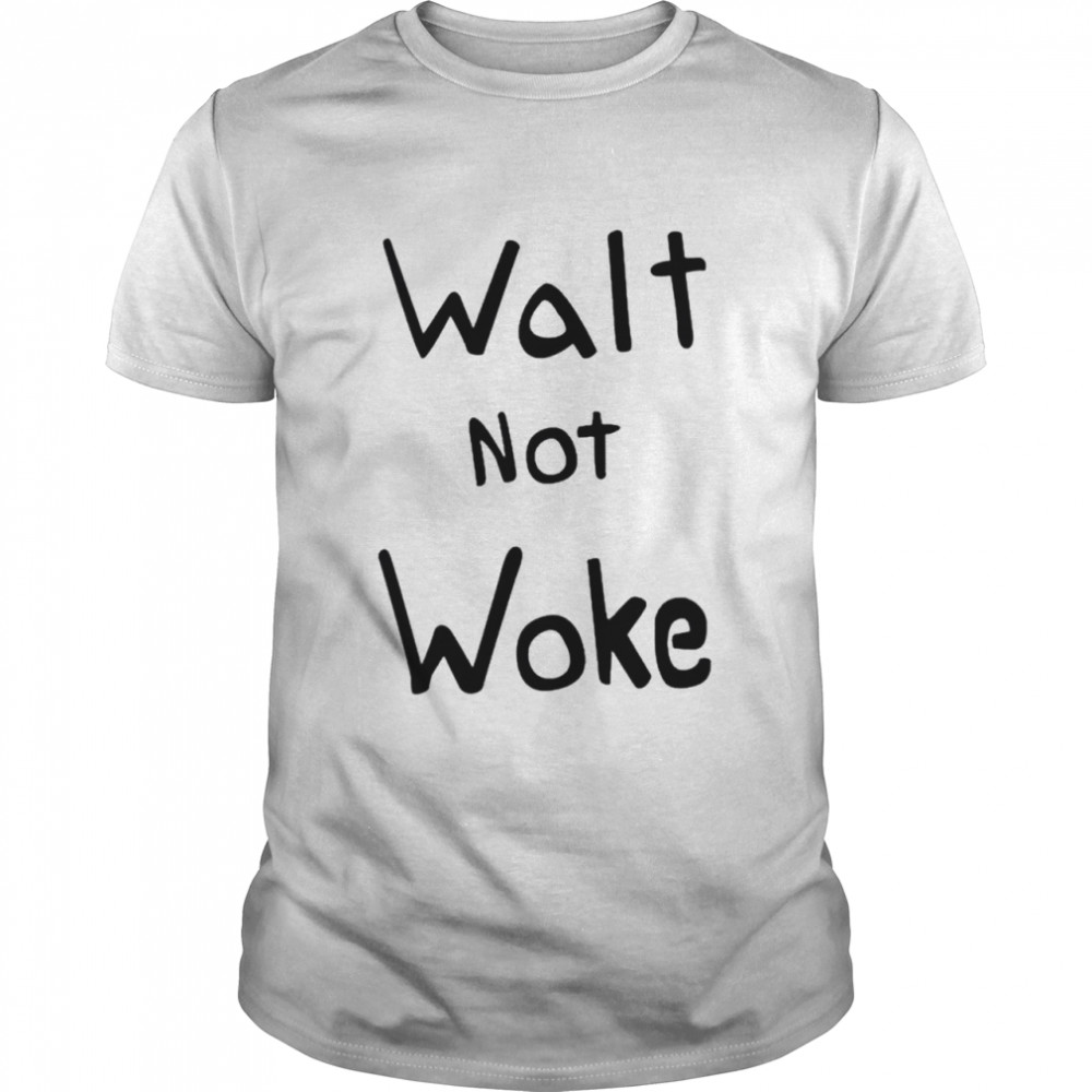 Walt not woke shirt