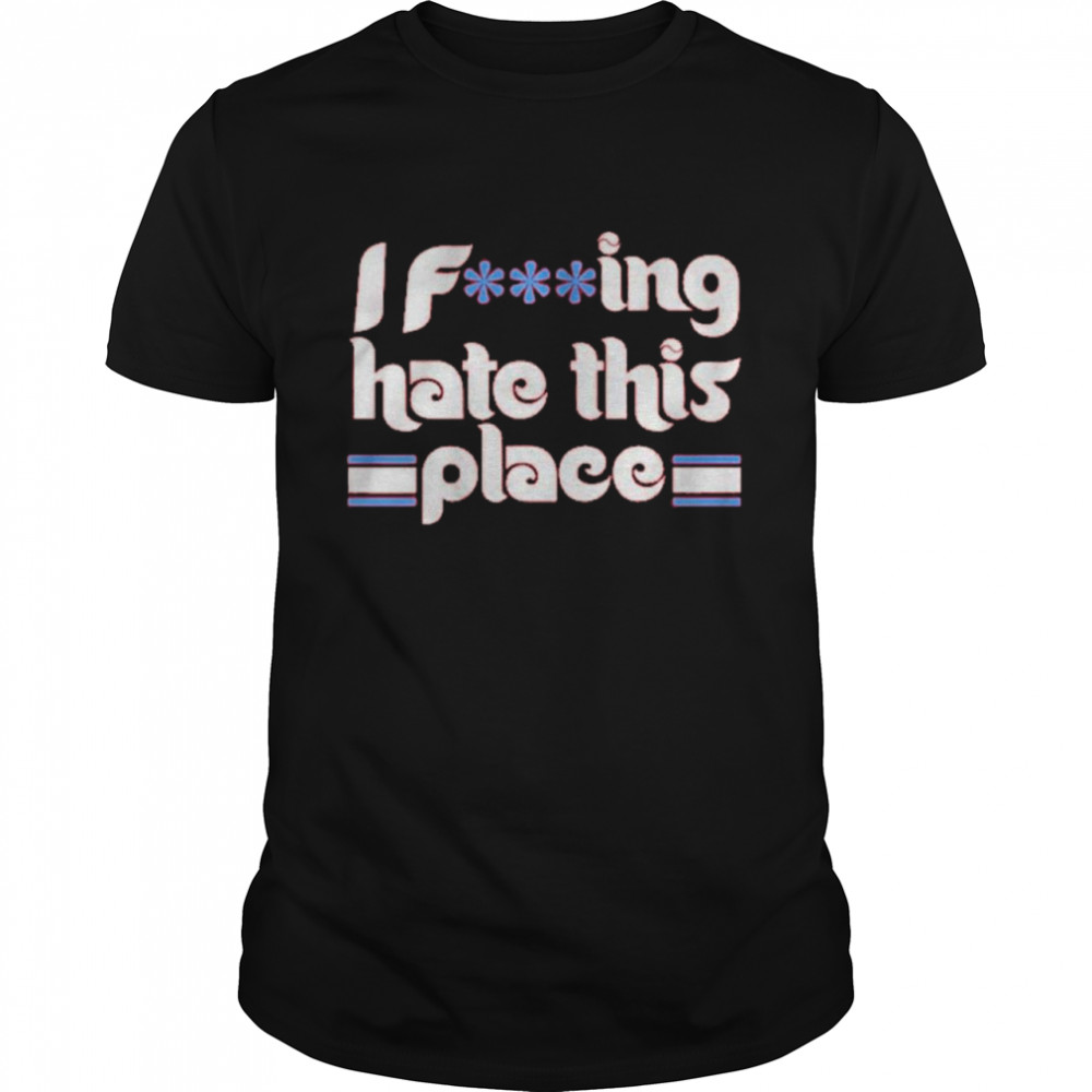 I Fucking Hate This Place Shirt
