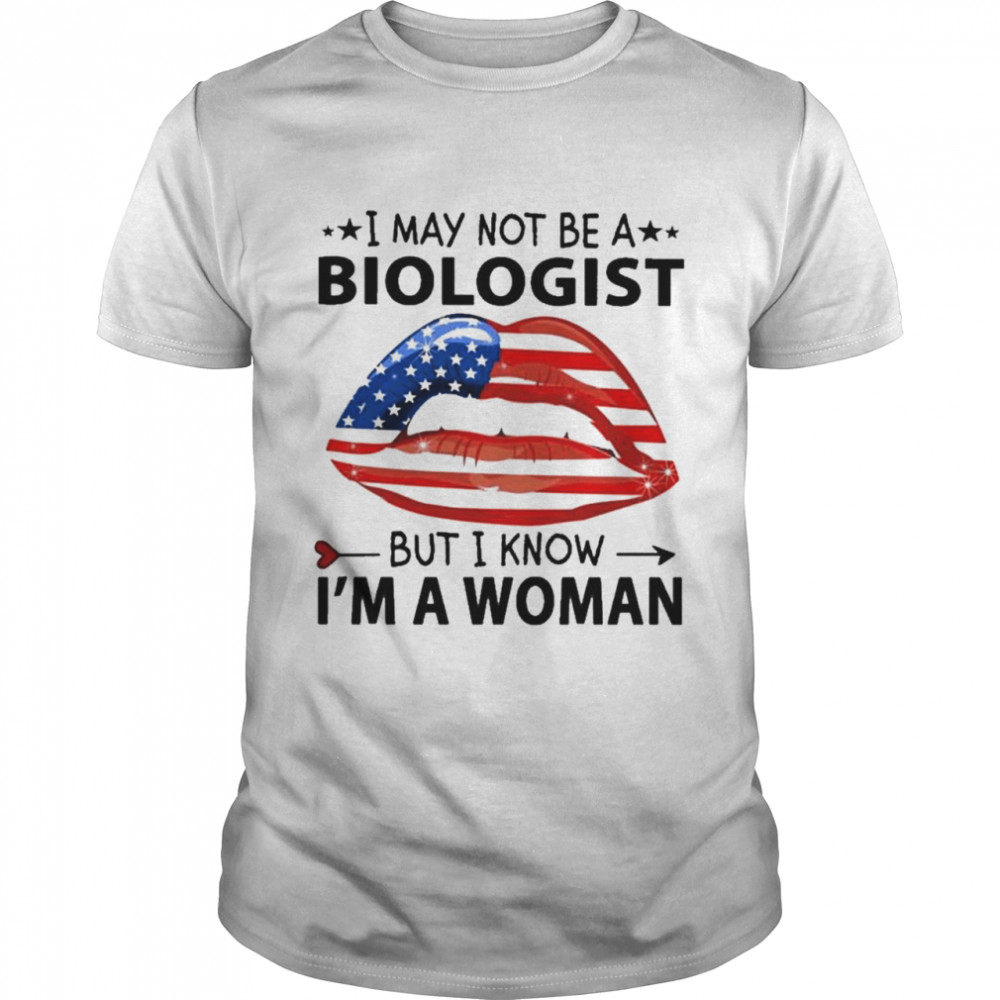 I May Not Be A Biologist – But I Know I’m A Woman Lip American Flag T-Shirt