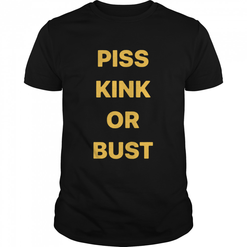 Piss kink or bust shirt