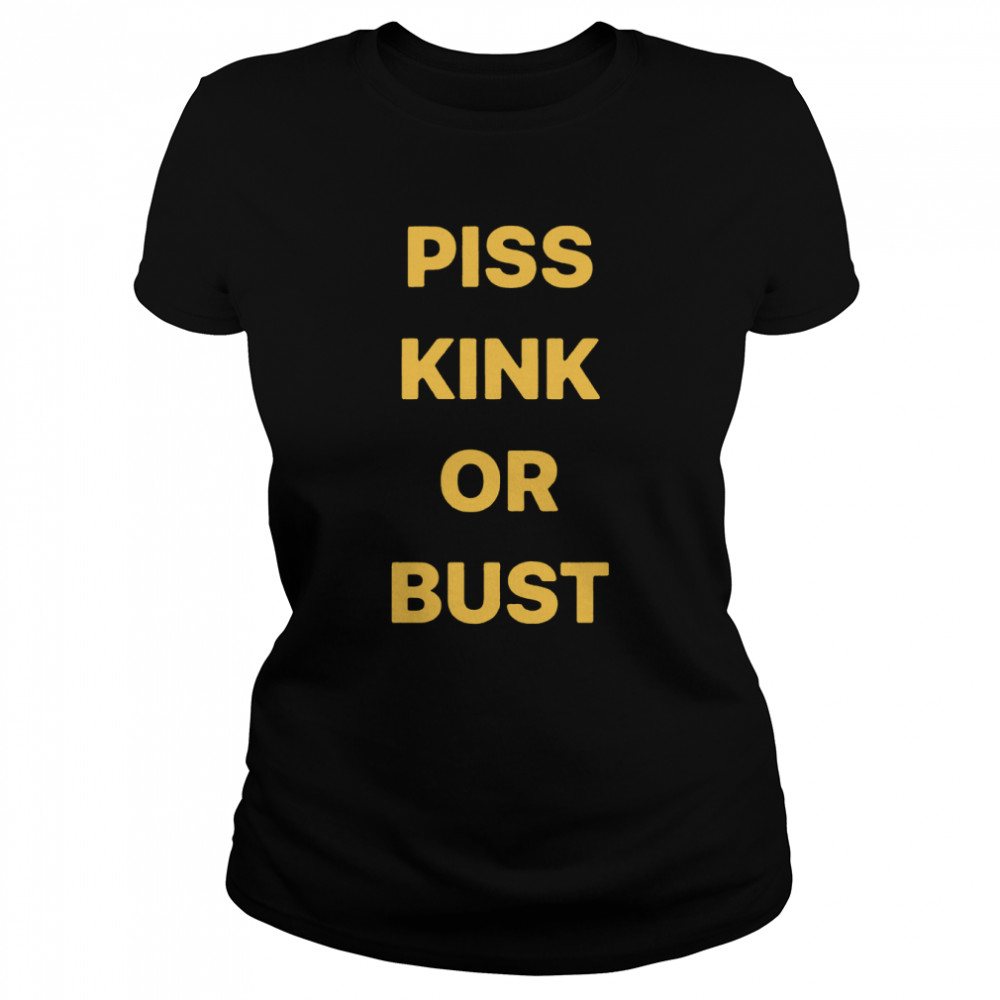 Piss kink or bust shirt Classic Women's T-shirt