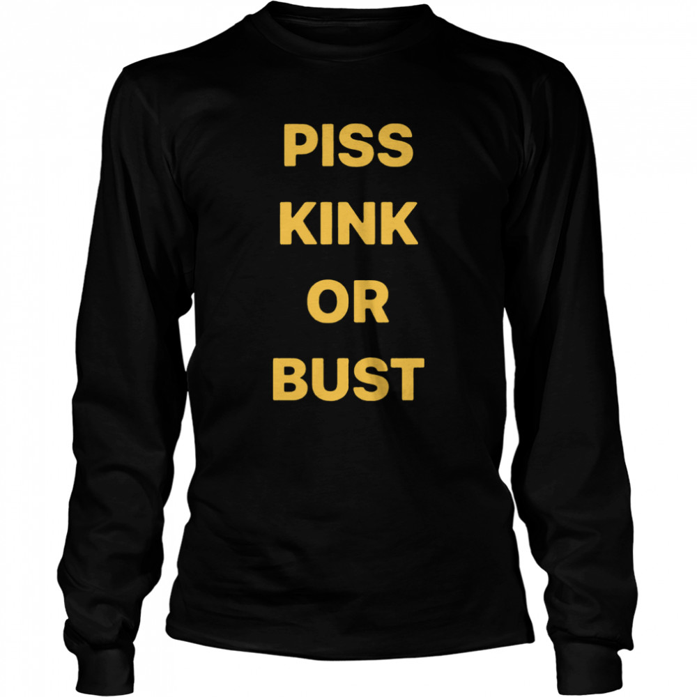 Piss kink or bust shirt Long Sleeved T-shirt