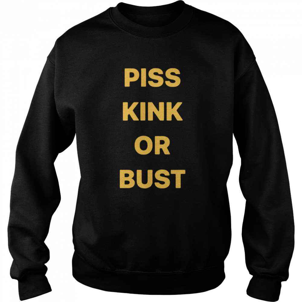 Piss kink or bust shirt Unisex Sweatshirt