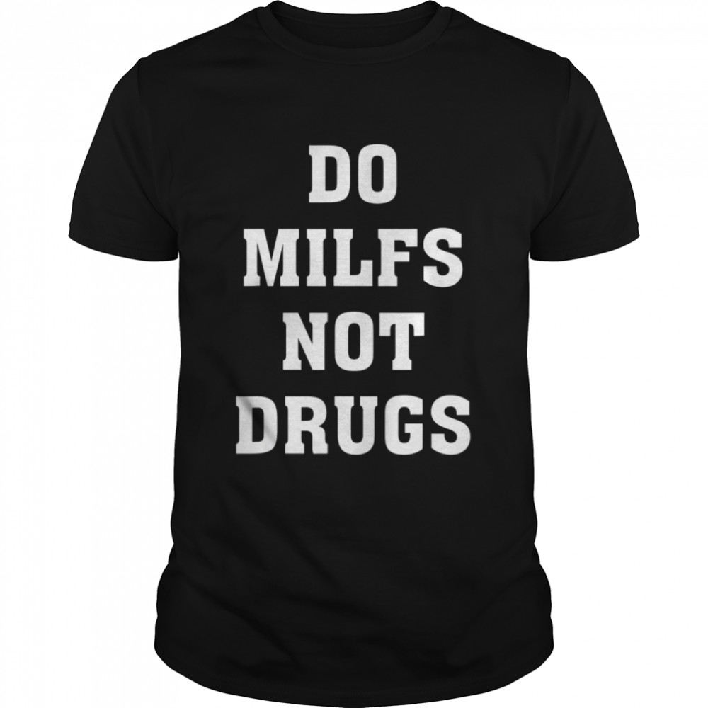 Do milfs not drugs shirt