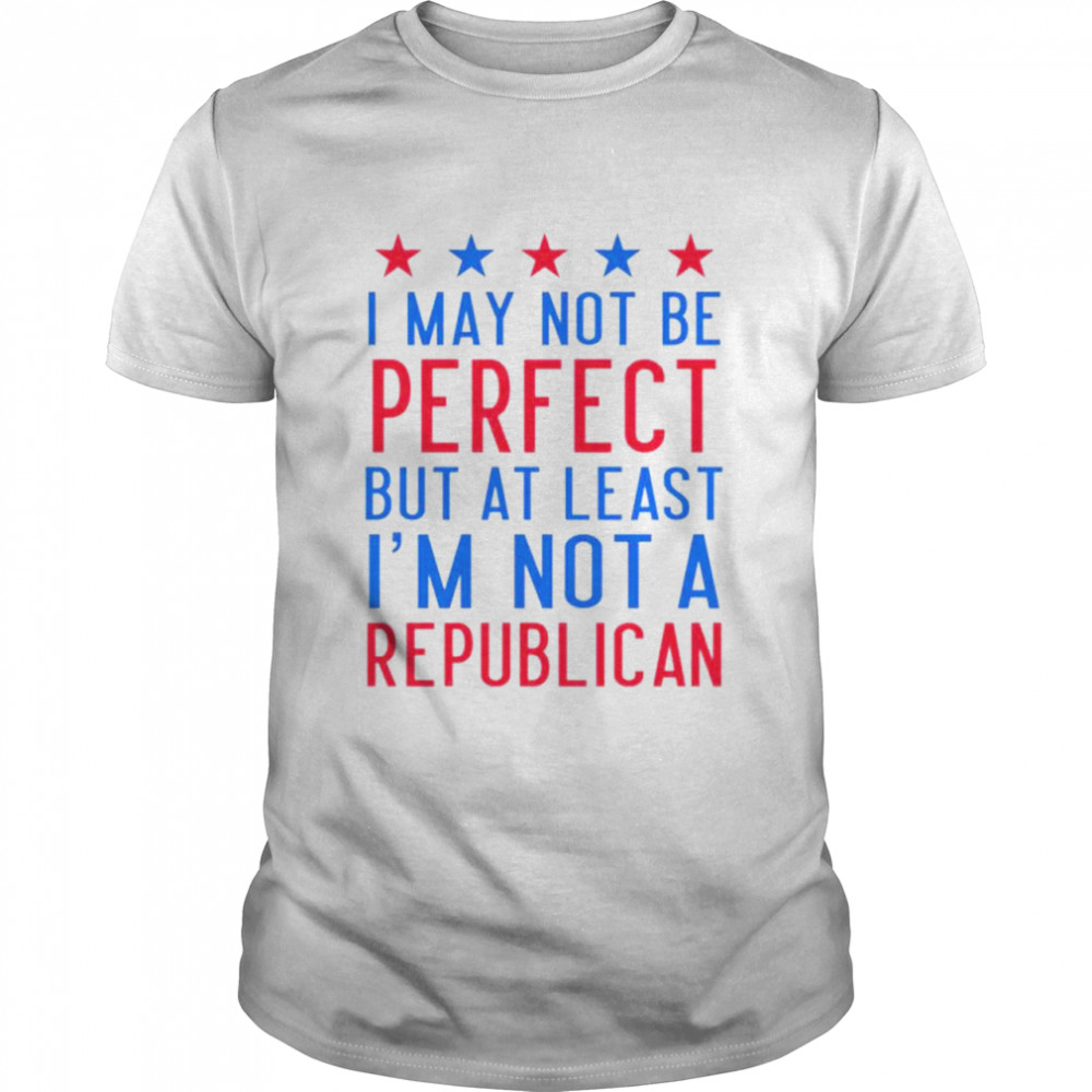 Emily winston I may not be perfect but at least I’m not a republican shirt