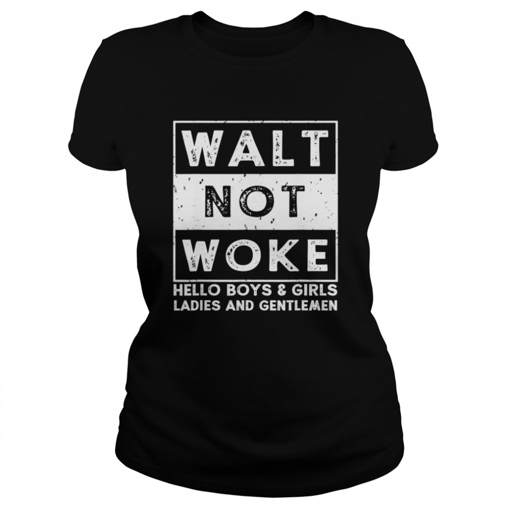 Hello Boys And Girls Ladies And Gentlemen Walt Not Woke  Classic Women's T-shirt