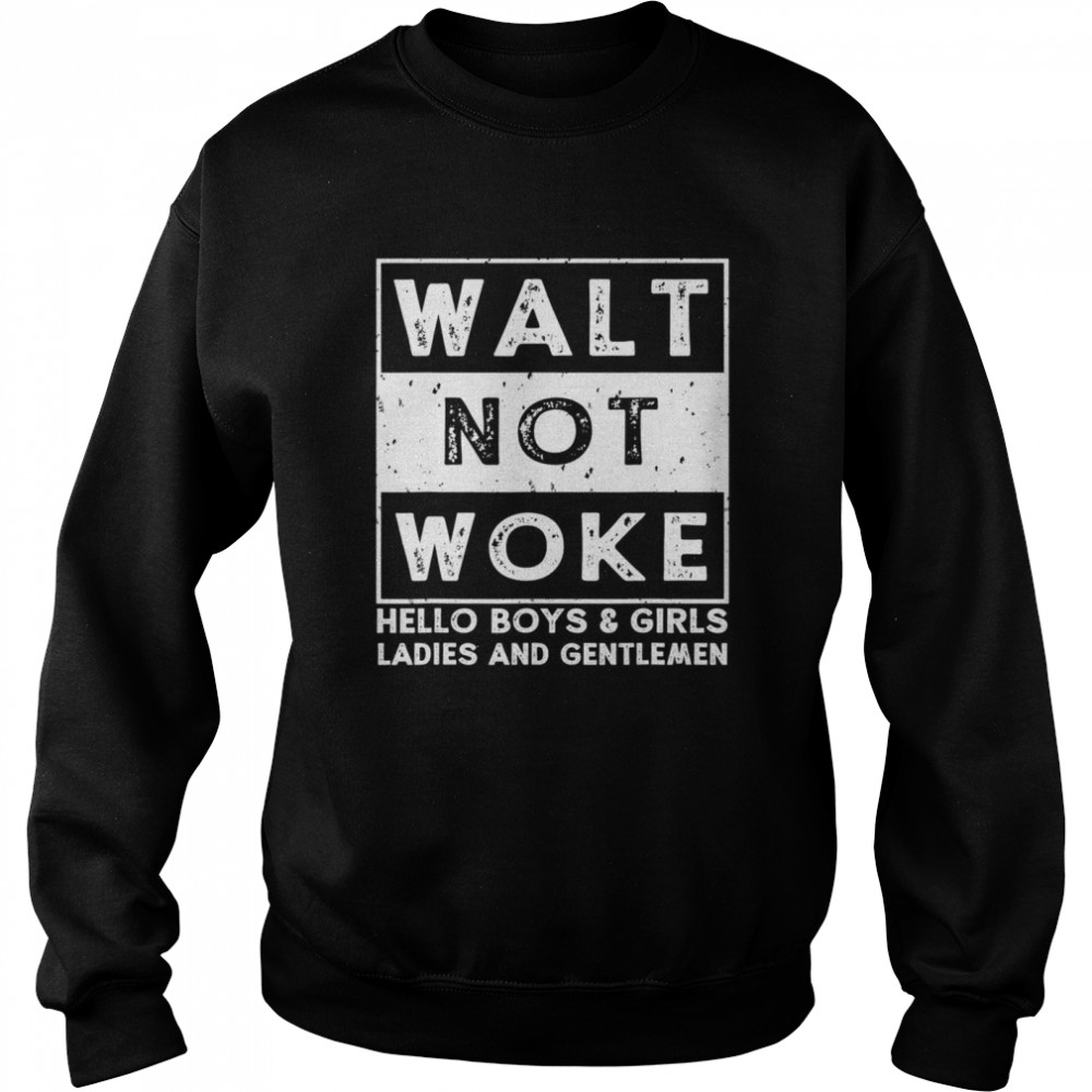 Hello Boys And Girls Ladies And Gentlemen Walt Not Woke  Unisex Sweatshirt