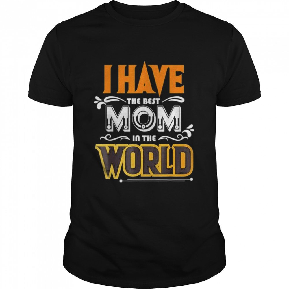 I have the best mom in the world shirt