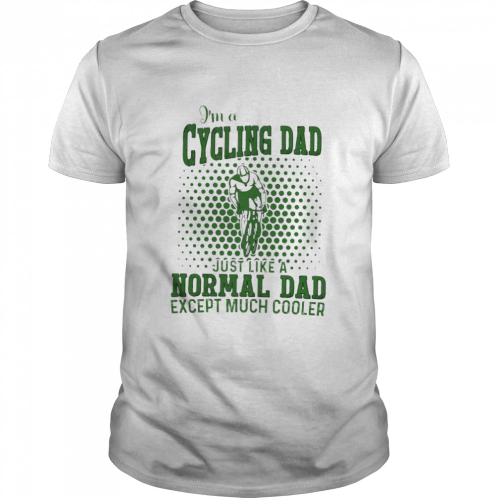 I’m a cycling dad just like a normal Dad shirt