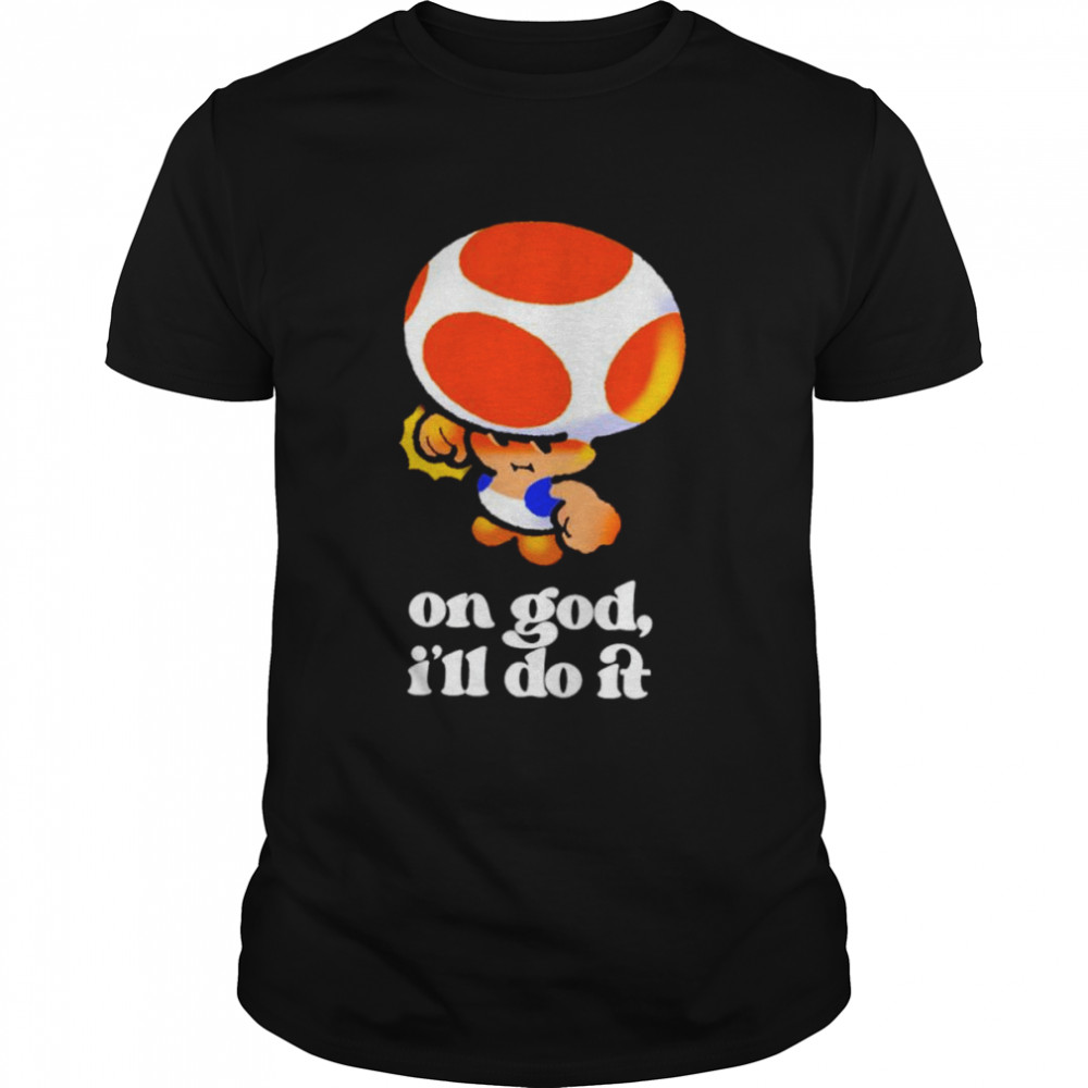 Mario Toad on God I’ll do it shirt