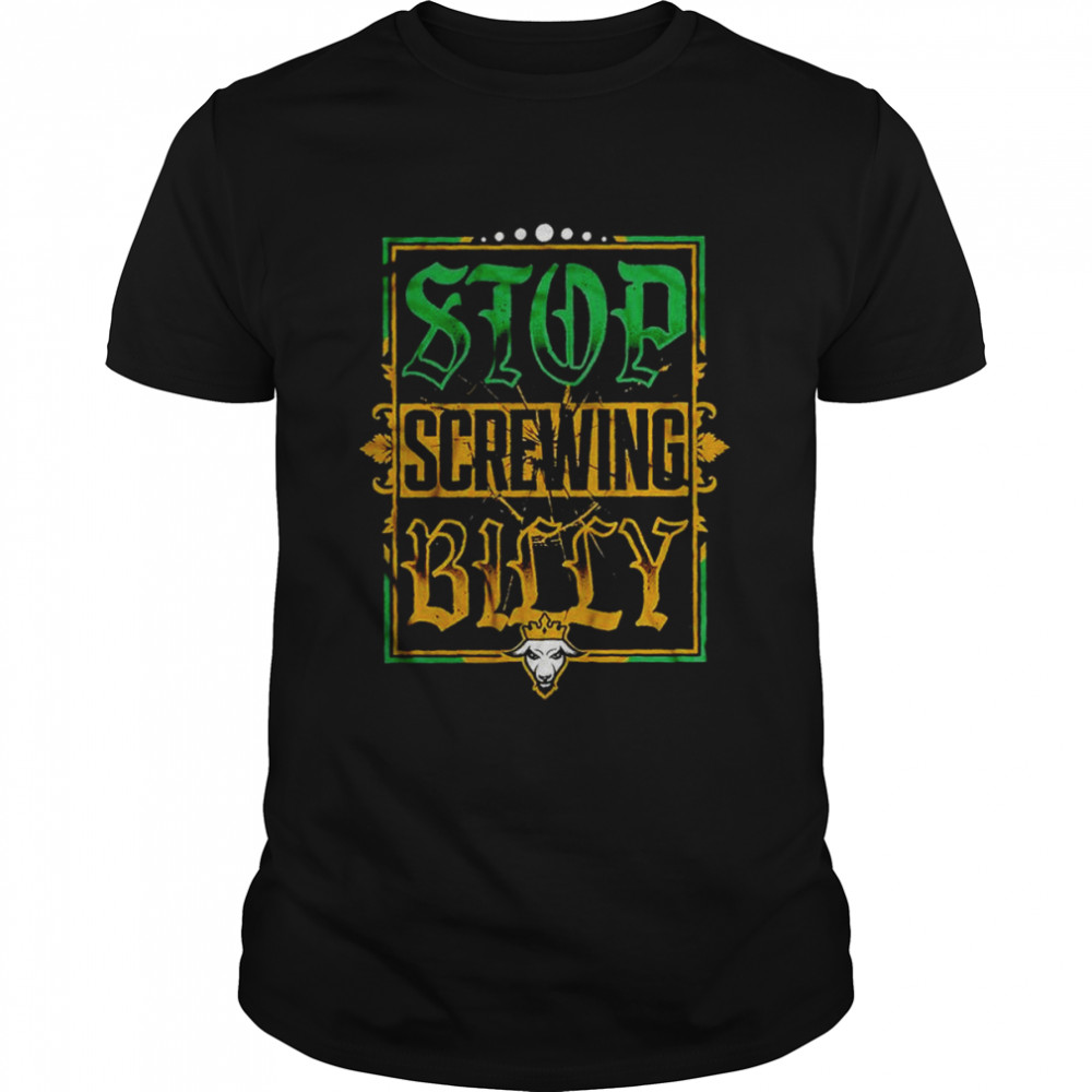 Stop Screwing Billy shirt