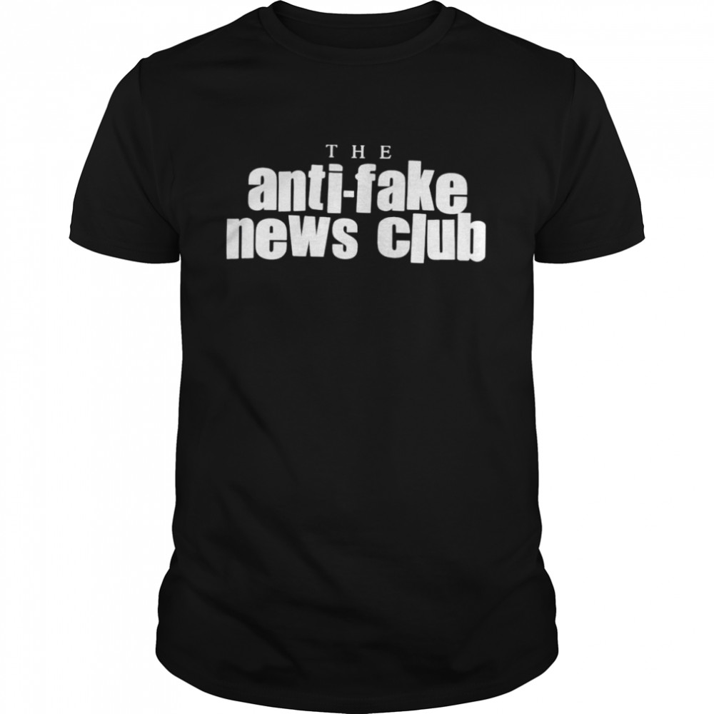 The anti fake news club shirt