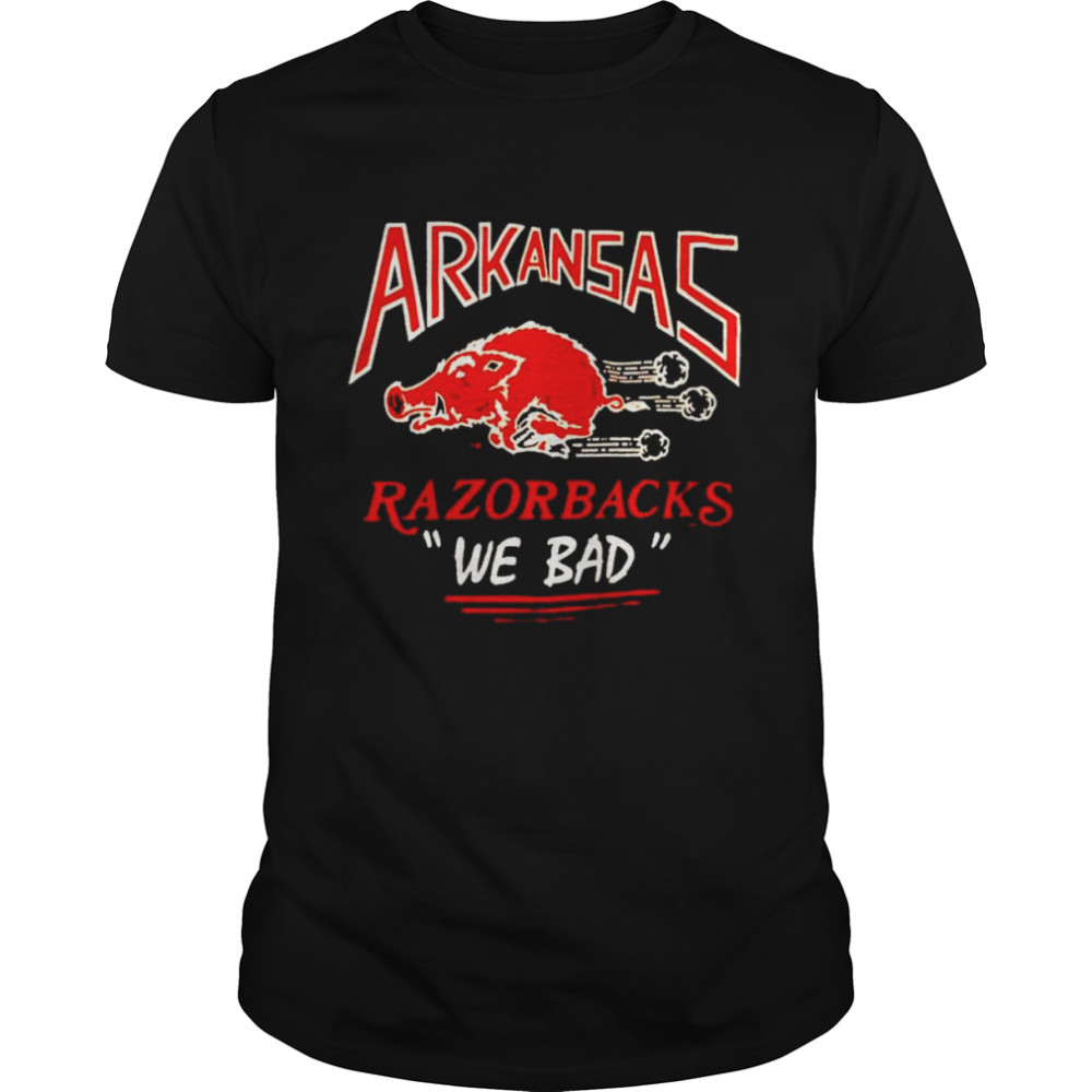 Arkansas Razorbacks we bad shirt