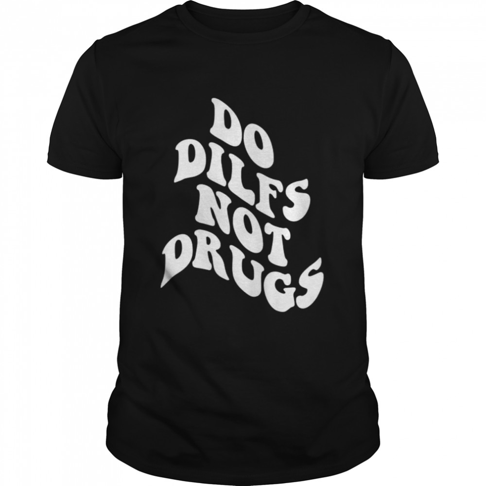 Funny do dilfs not drugs trendy clothing words on back shirt